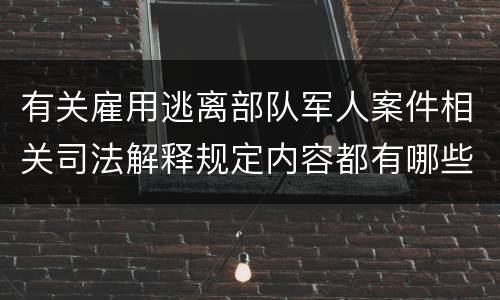 有关雇用逃离部队军人案件相关司法解释规定内容都有哪些