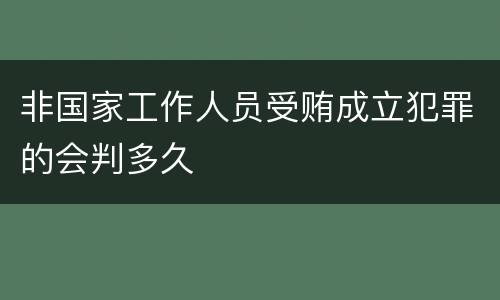 非国家工作人员受贿成立犯罪的会判多久