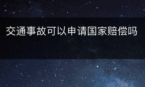 交通事故可以申请国家赔偿吗