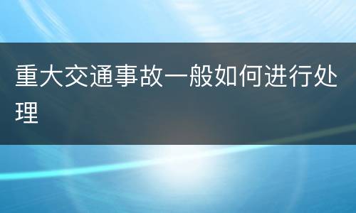 重大交通事故一般如何进行处理