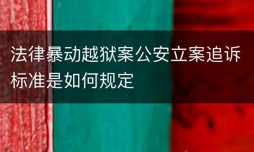 法律暴动越狱案公安立案追诉标准是如何规定