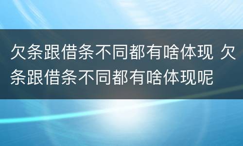 欠条跟借条不同都有啥体现 欠条跟借条不同都有啥体现呢