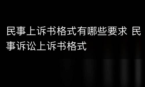 民事上诉书格式有哪些要求 民事诉讼上诉书格式