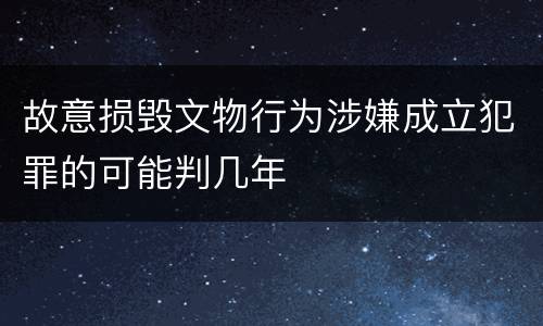 故意损毁文物行为涉嫌成立犯罪的可能判几年