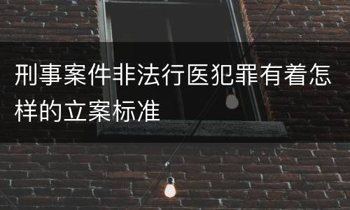 刑事案件非法行医犯罪有着怎样的立案标准