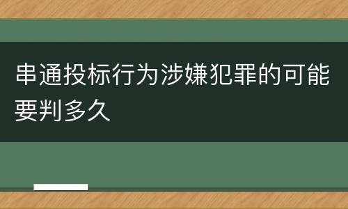 串通投标行为涉嫌犯罪的可能要判多久