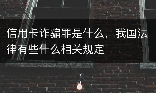 信用卡诈骗罪是什么，我国法律有些什么相关规定
