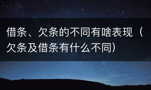 借条、欠条的不同有啥表现（欠条及借条有什么不同）