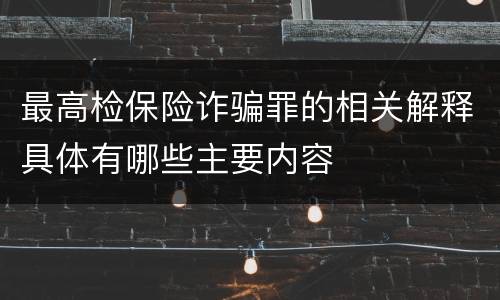 最高检保险诈骗罪的相关解释具体有哪些主要内容