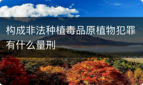 构成非法种植毒品原植物犯罪有什么量刑