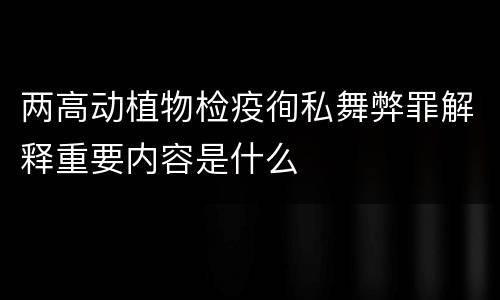 两高动植物检疫徇私舞弊罪解释重要内容是什么