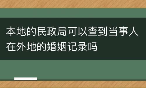 本地的民政局可以查到当事人在外地的婚姻记录吗