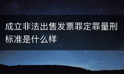 成立非法出售发票罪定罪量刑标准是什么样