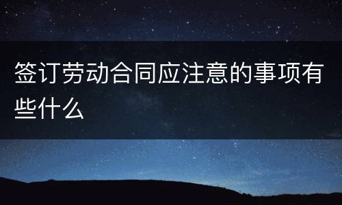 签订劳动合同应注意的事项有些什么