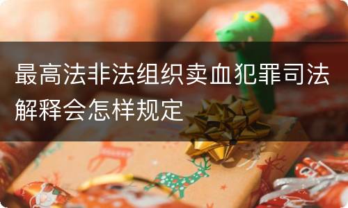最高法非法组织卖血犯罪司法解释会怎样规定