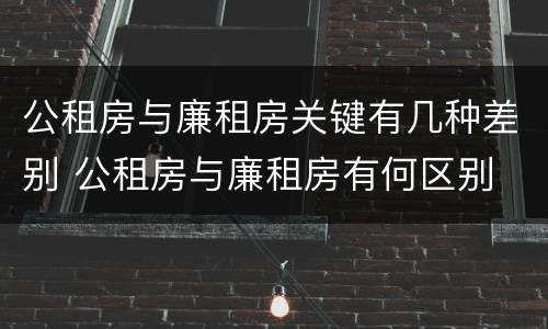 公租房与廉租房关键有几种差别 公租房与廉租房有何区别