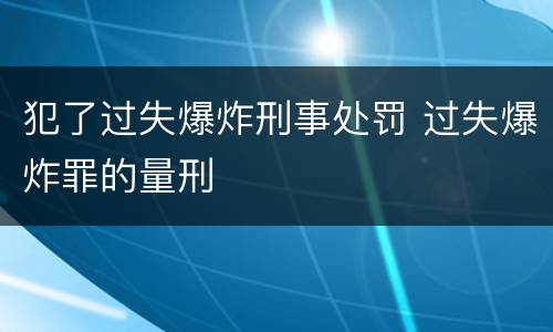 犯了过失爆炸刑事处罚 过失爆炸罪的量刑