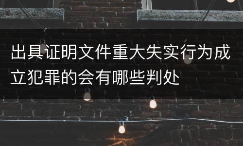 出具证明文件重大失实行为成立犯罪的会有哪些判处