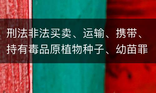 刑法非法买卖、运输、携带、持有毒品原植物种子、幼苗罪构成要件具体有哪些