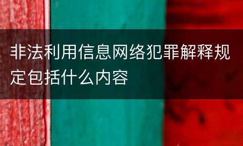 非法利用信息网络犯罪解释规定包括什么内容