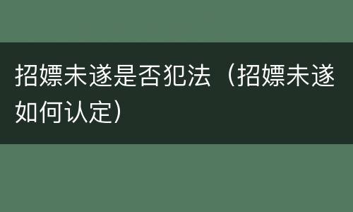 招嫖未遂是否犯法（招嫖未遂如何认定）