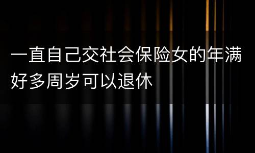 一直自己交社会保险女的年满好多周岁可以退休