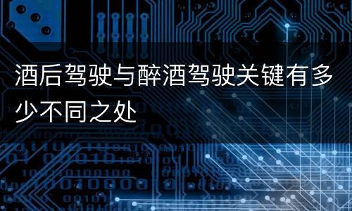 酒后驾驶与醉酒驾驶关键有多少不同之处