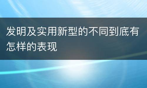 发明及实用新型的不同到底有怎样的表现