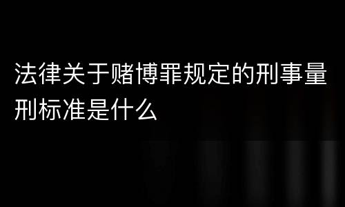 法律关于赌博罪规定的刑事量刑标准是什么
