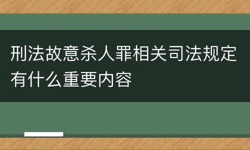 刑法故意杀人罪相关司法规定有什么重要内容