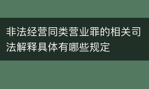 非法经营同类营业罪的相关司法解释具体有哪些规定