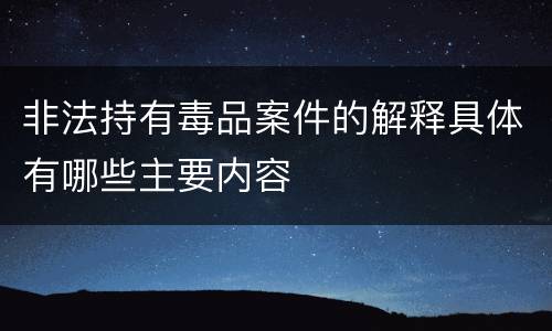 非法持有毒品案件的解释具体有哪些主要内容