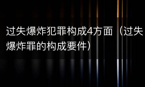 过失爆炸犯罪构成4方面（过失爆炸罪的构成要件）