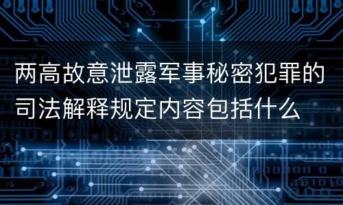 两高故意泄露军事秘密犯罪的司法解释规定内容包括什么