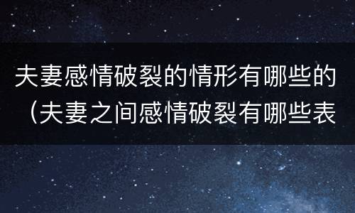 夫妻感情破裂的情形有哪些的（夫妻之间感情破裂有哪些表现）