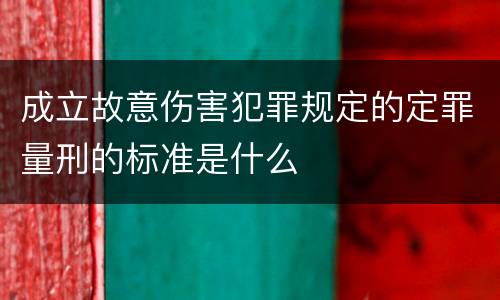 成立故意伤害犯罪规定的定罪量刑的标准是什么