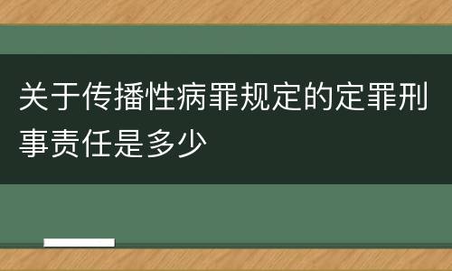 关于传播性病罪规定的定罪刑事责任是多少