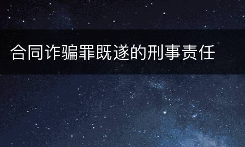 合同诈骗罪既遂的刑事责任