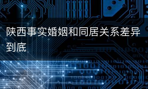 陕西事实婚姻和同居关系差异到底
