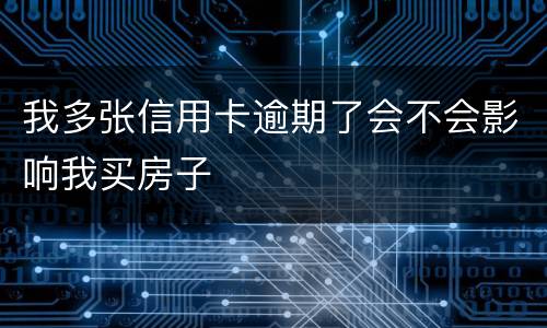 我多张信用卡逾期了会不会影响我买房子