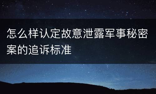 怎么样认定故意泄露军事秘密案的追诉标准
