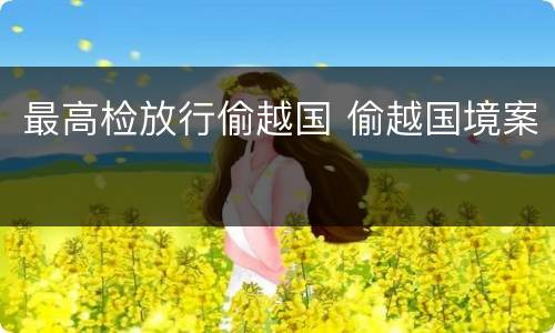 最高检放行偷越国 偷越国境案