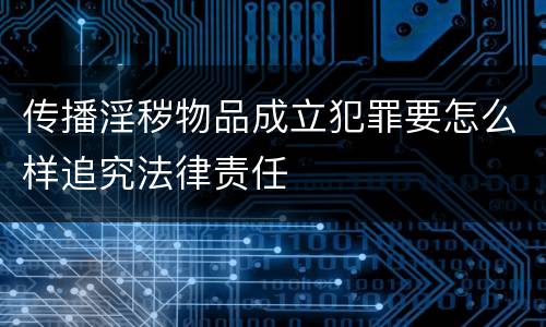 传播淫秽物品成立犯罪要怎么样追究法律责任