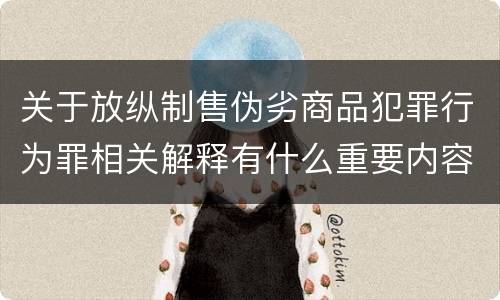 关于放纵制售伪劣商品犯罪行为罪相关解释有什么重要内容