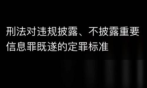 刑法对违规披露、不披露重要信息罪既遂的定罪标准