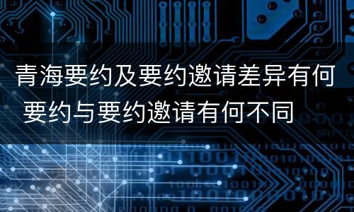 青海要约及要约邀请差异有何 要约与要约邀请有何不同