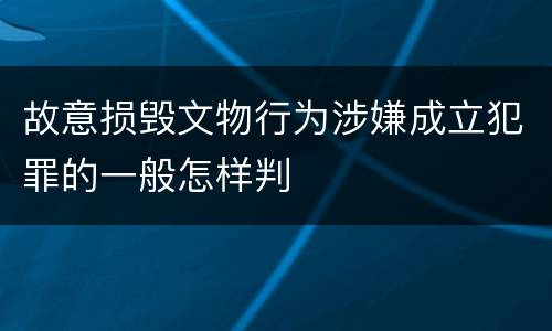 故意损毁文物行为涉嫌成立犯罪的一般怎样判