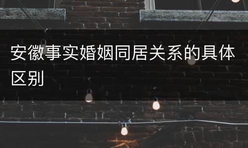 安徽事实婚姻同居关系的具体区别