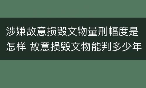涉嫌故意损毁文物量刑幅度是怎样 故意损毁文物能判多少年