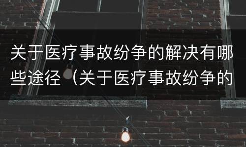 关于医疗事故纷争的解决有哪些途径（关于医疗事故纷争的解决有哪些途径和方法）